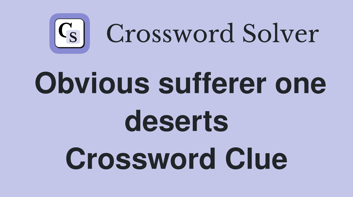Obvious sufferer one deserts Crossword Clue