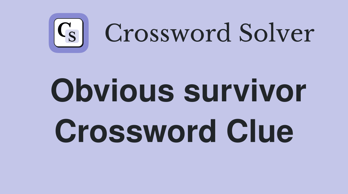 Obvious survivor Crossword Clue