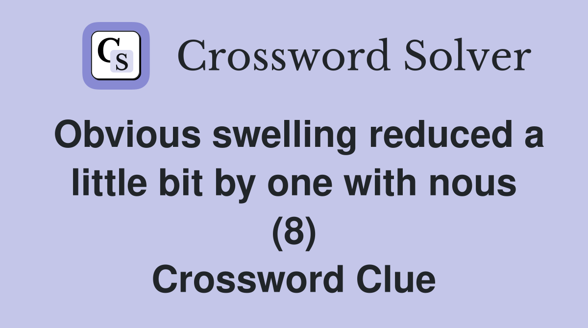 Obvious swelling reduced a little bit by one with nous (8) Crossword Clue