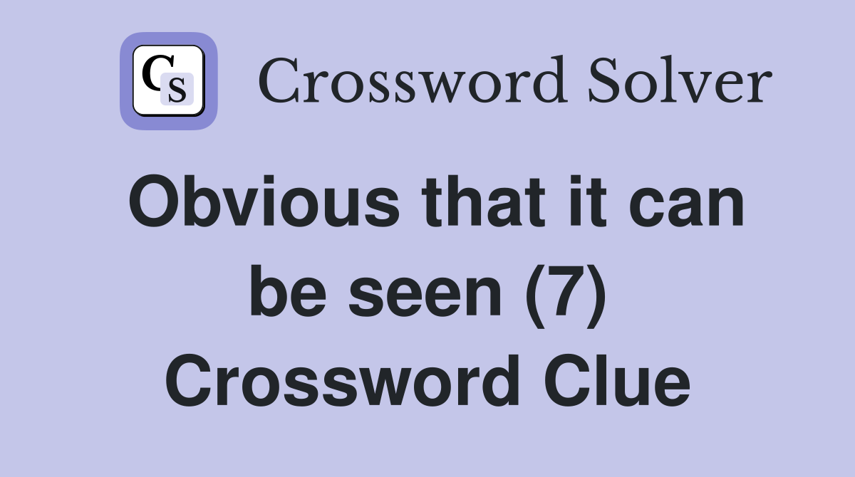 Obvious that it can be seen (7) Crossword Clue