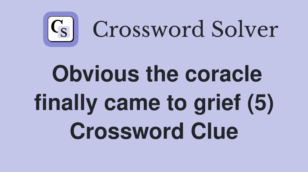 Obvious the coracle finally came to grief (5) Crossword Clue