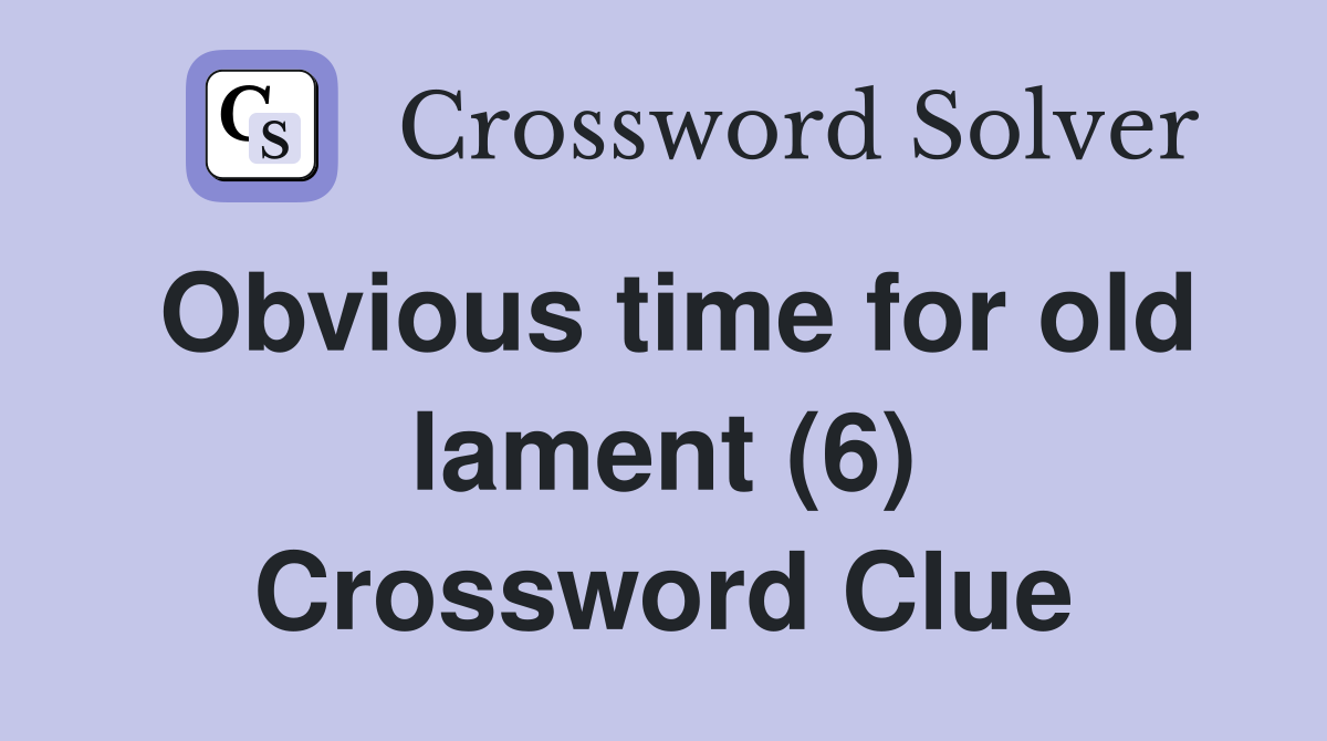 Obvious time for old lament (6) Crossword Clue