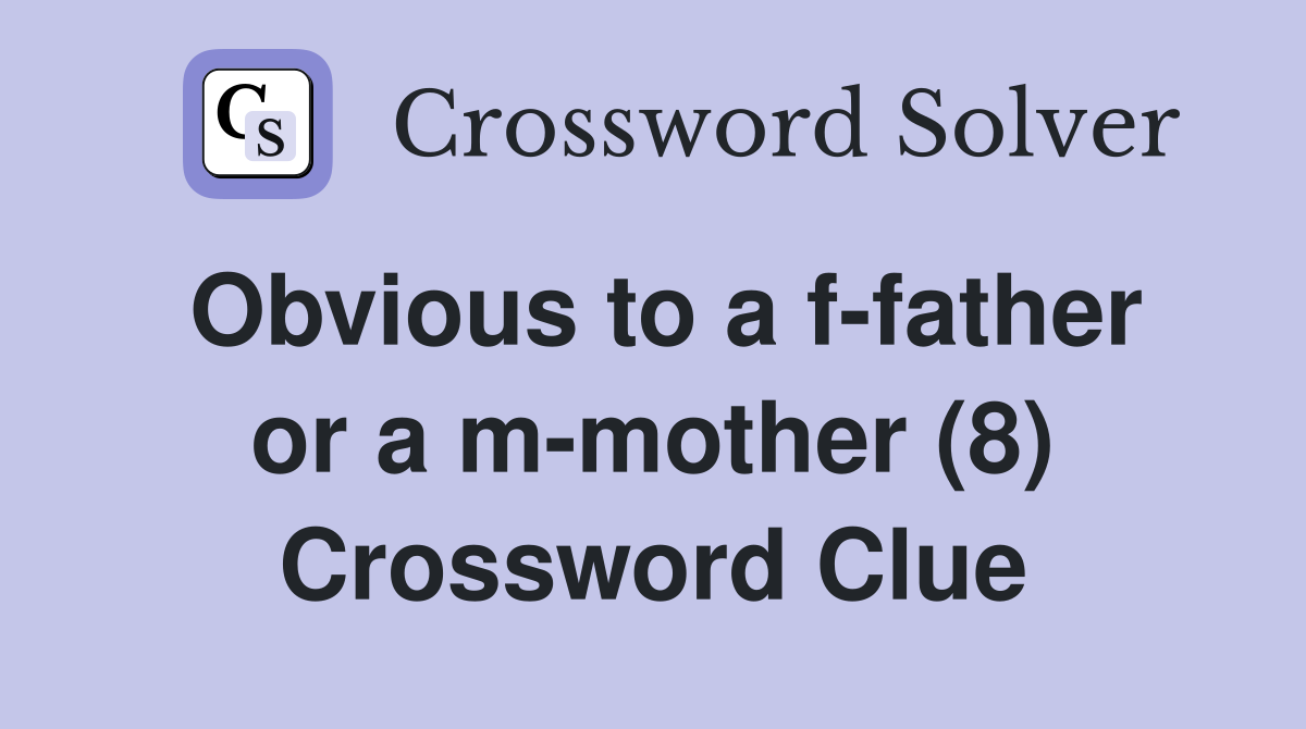 Obvious to a f-father or a m-mother (8) Crossword Clue
