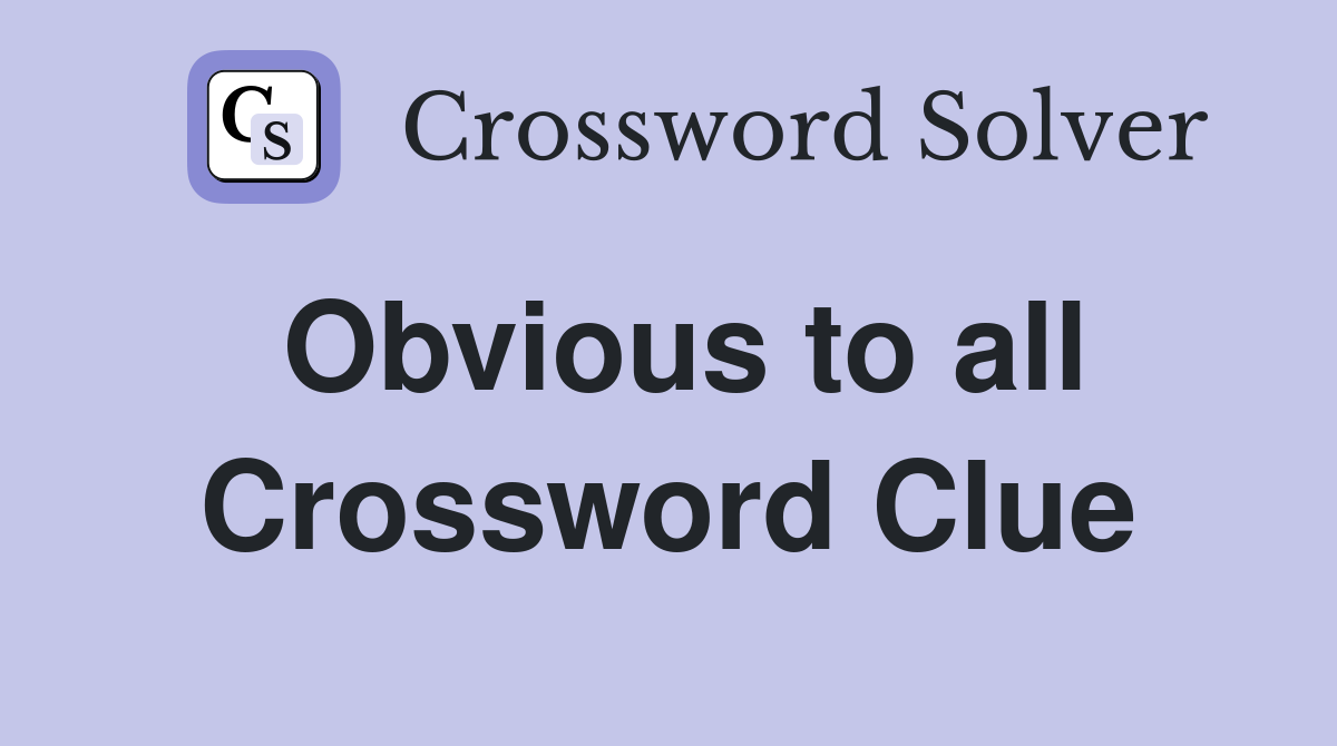 Obvious to all Crossword Clue