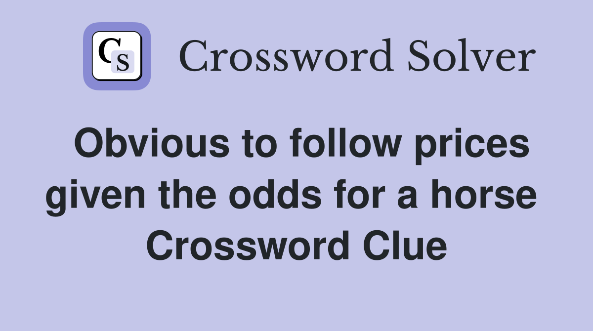 Obvious to follow prices given the odds for a horse  Crossword Clue