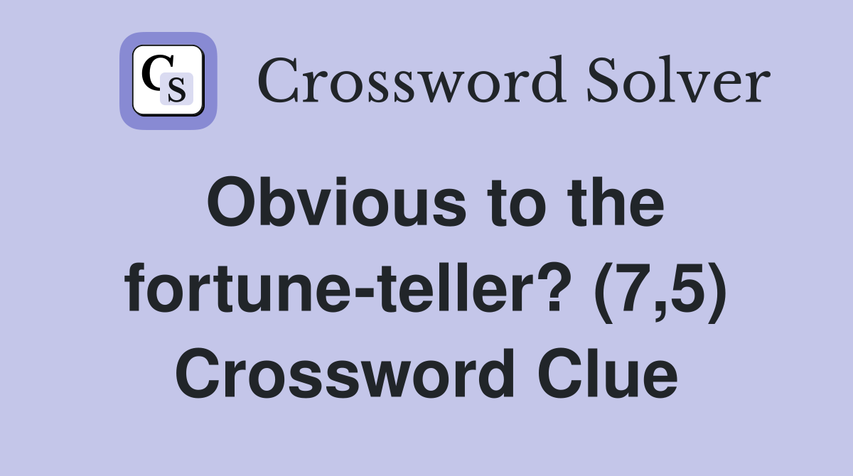 Obvious to the fortune-teller? (7,5) Crossword Clue