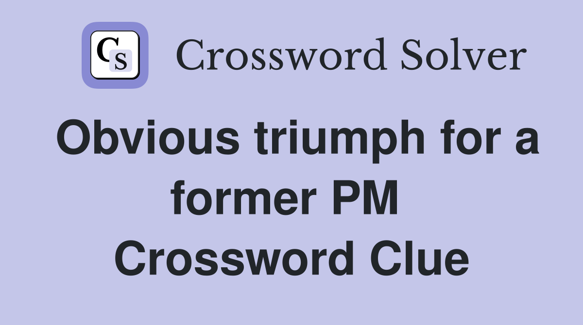 Obvious triumph for a former PM  Crossword Clue
