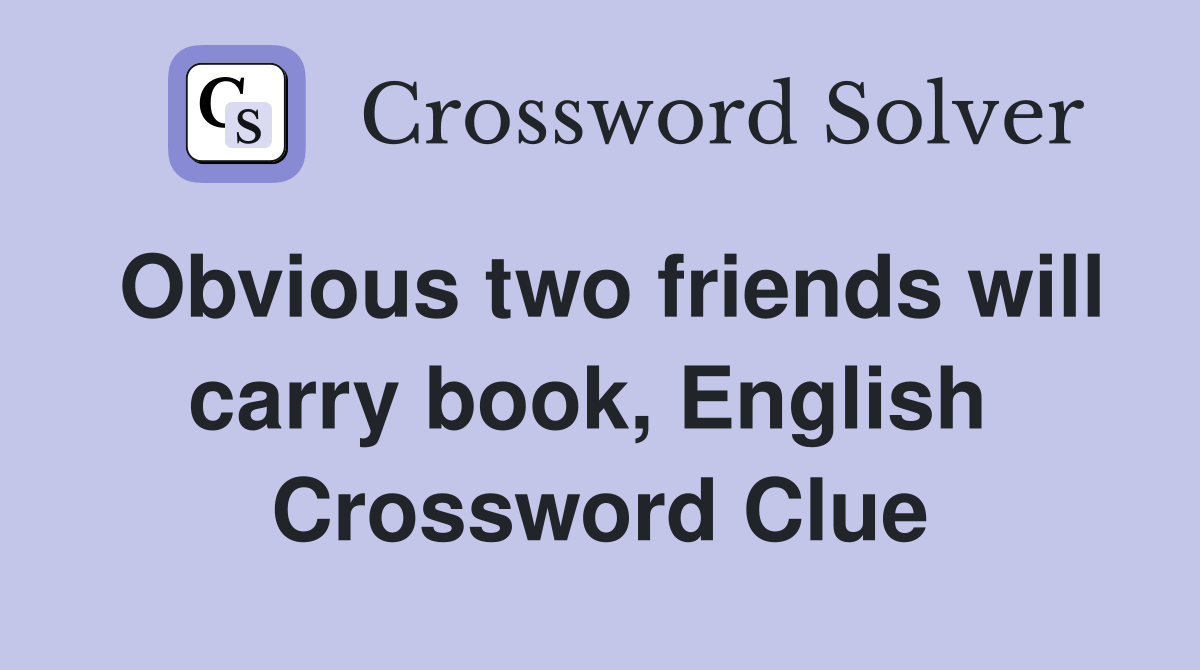 Obvious two friends will carry book, English  Crossword Clue