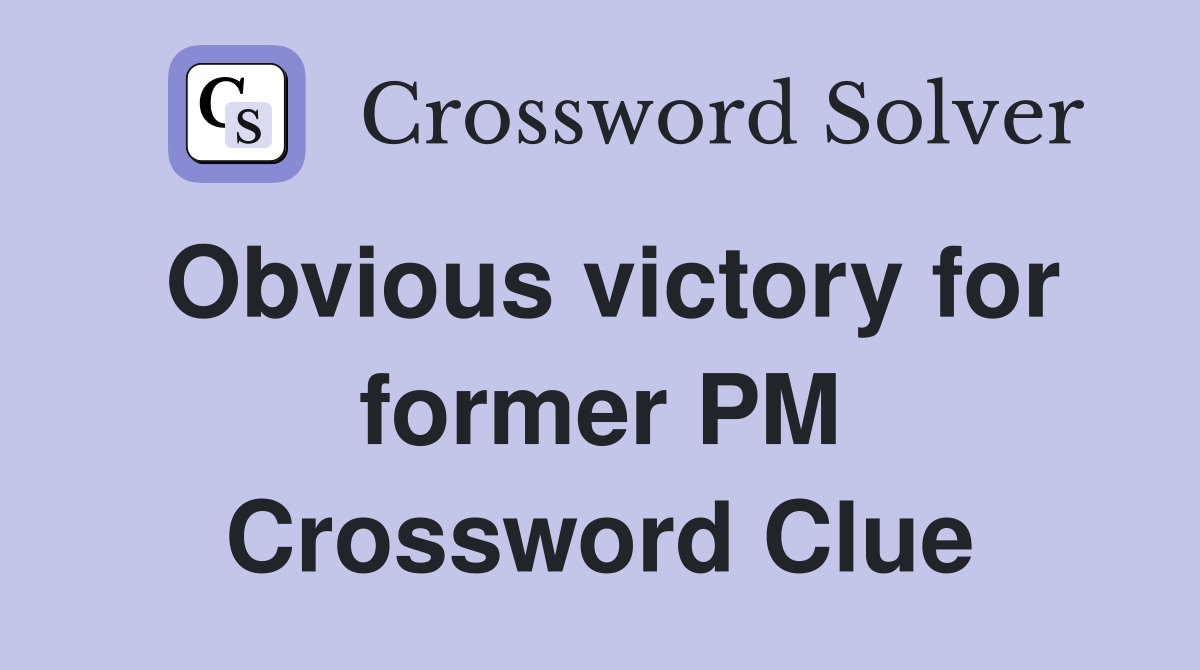 Obvious victory for former PM Crossword Clue