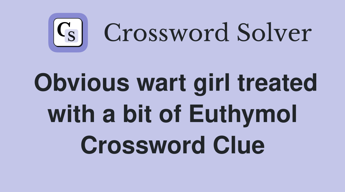 Obvious wart girl treated with a bit of Euthymol Crossword Clue