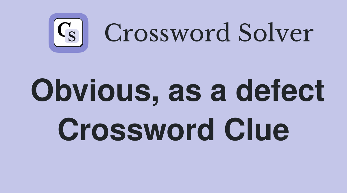 Obvious, as a defect Crossword Clue