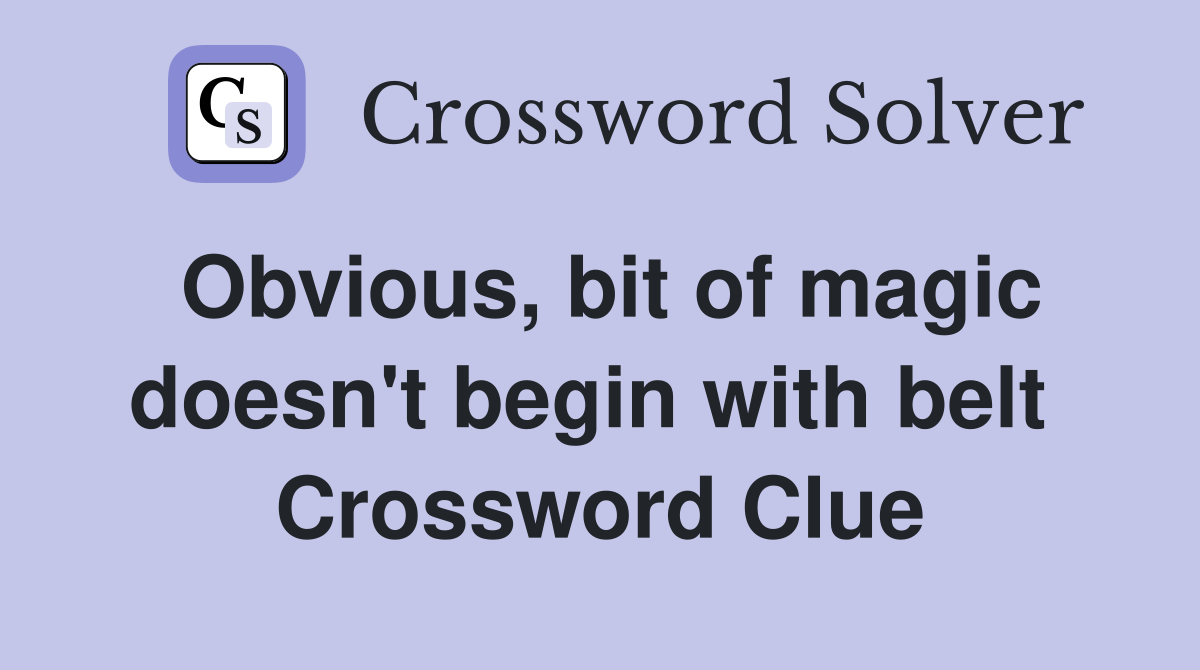 Obvious, bit of magic doesn't begin with belt  Crossword Clue
