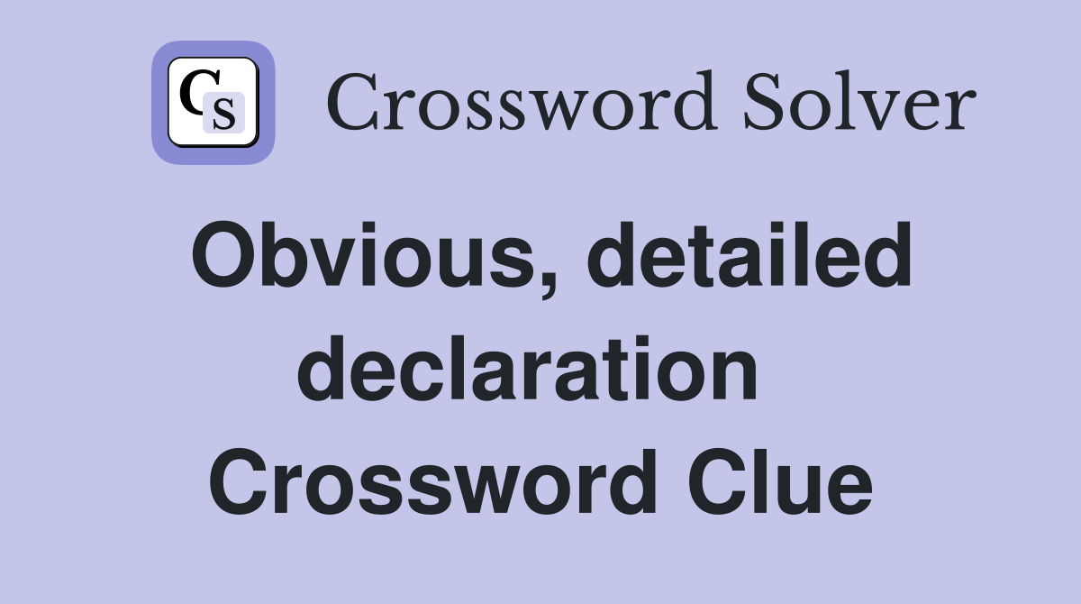 Obvious, detailed declaration  Crossword Clue