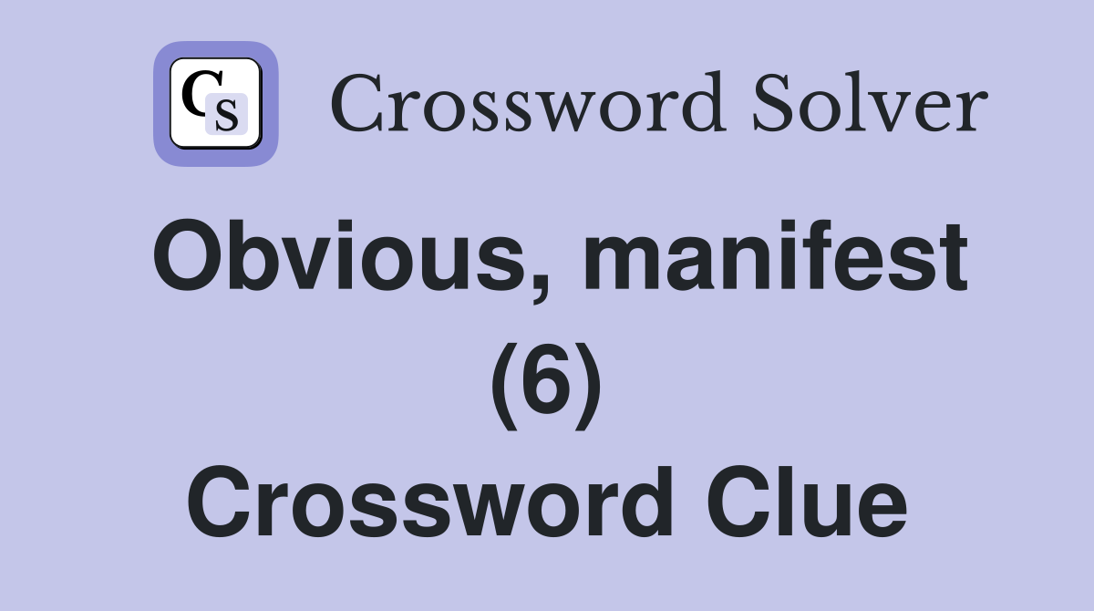 Obvious, manifest (6) Crossword Clue