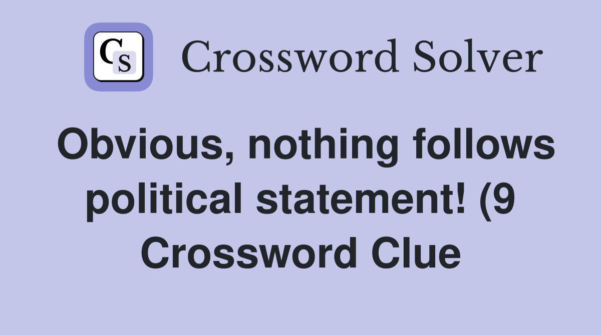 Obvious nothing follows political statement (9) Crossword Clue Obvious nothing follows political statement (9) Crossword Clue