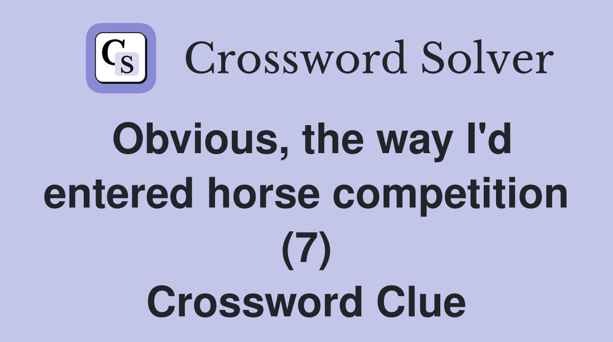 Obvious, the way I'd entered horse competition (7) Crossword Clue