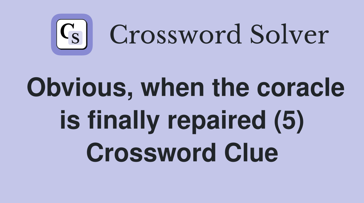 Obvious, when the coracle is finally repaired (5) Crossword Clue