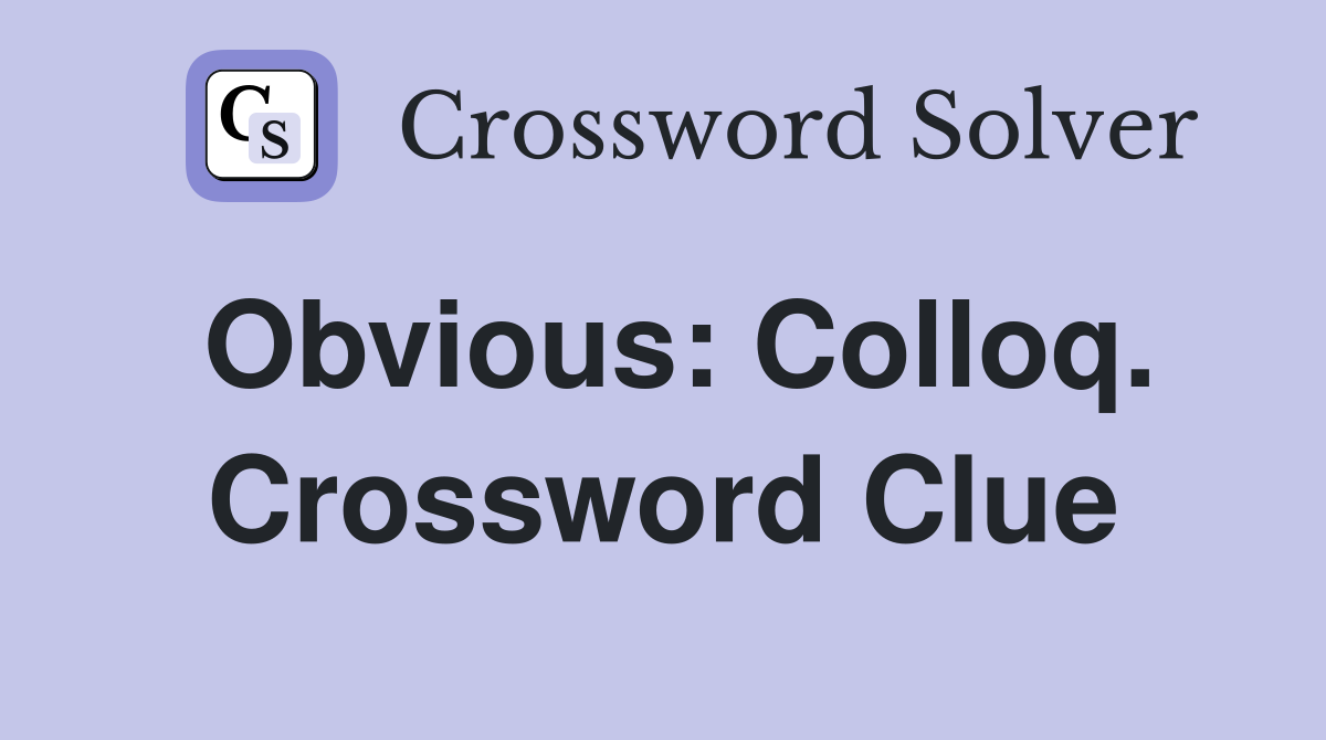 Obvious: Colloq. Crossword Clue