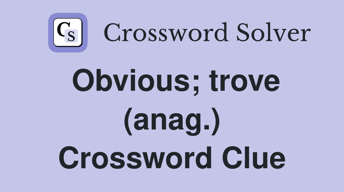 Obvious; trove (anag.) Crossword Clue