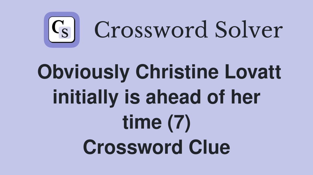 Obviously Christine Lovatt initially is ahead of her time (7) Crossword Clue