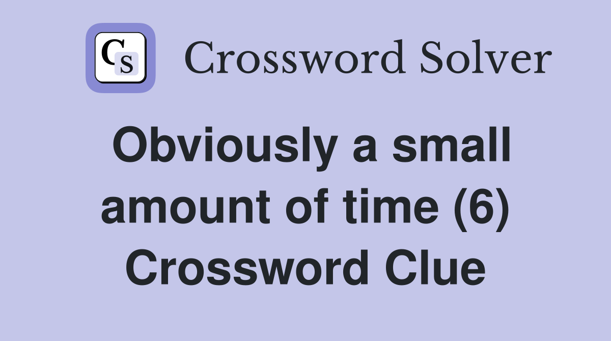 Obviously a small amount of time (6) Crossword Clue