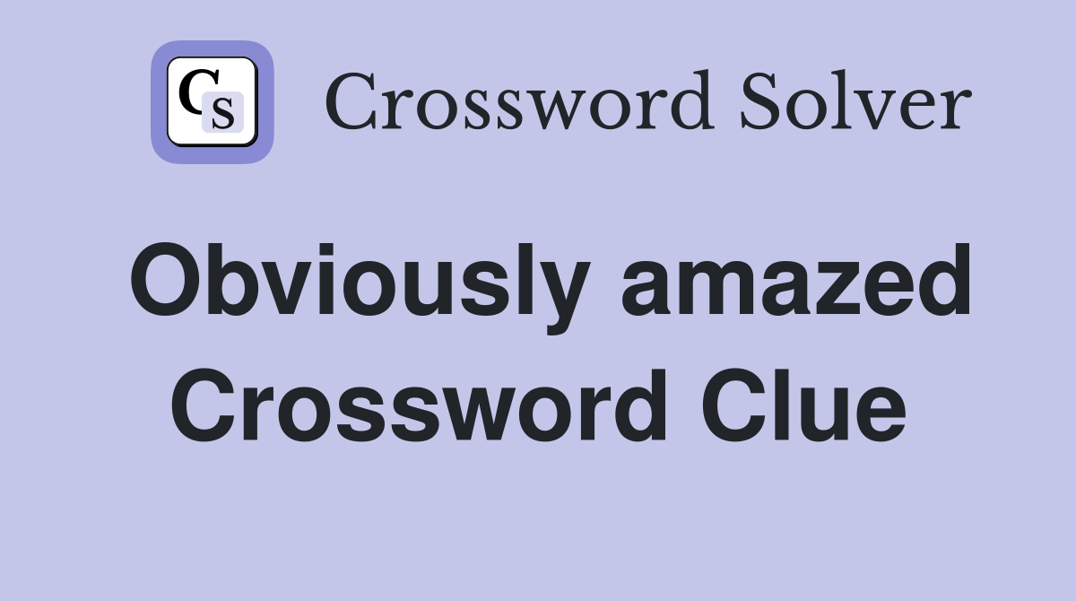 Obviously amazed Crossword Clue