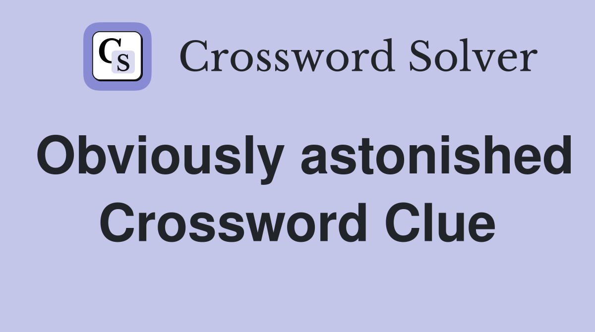 Obviously astonished Crossword Clue