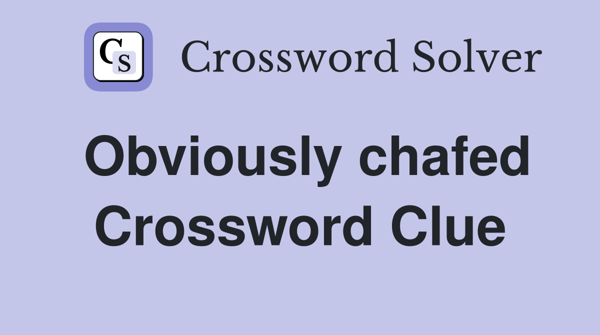 Obviously chafed Crossword Clue