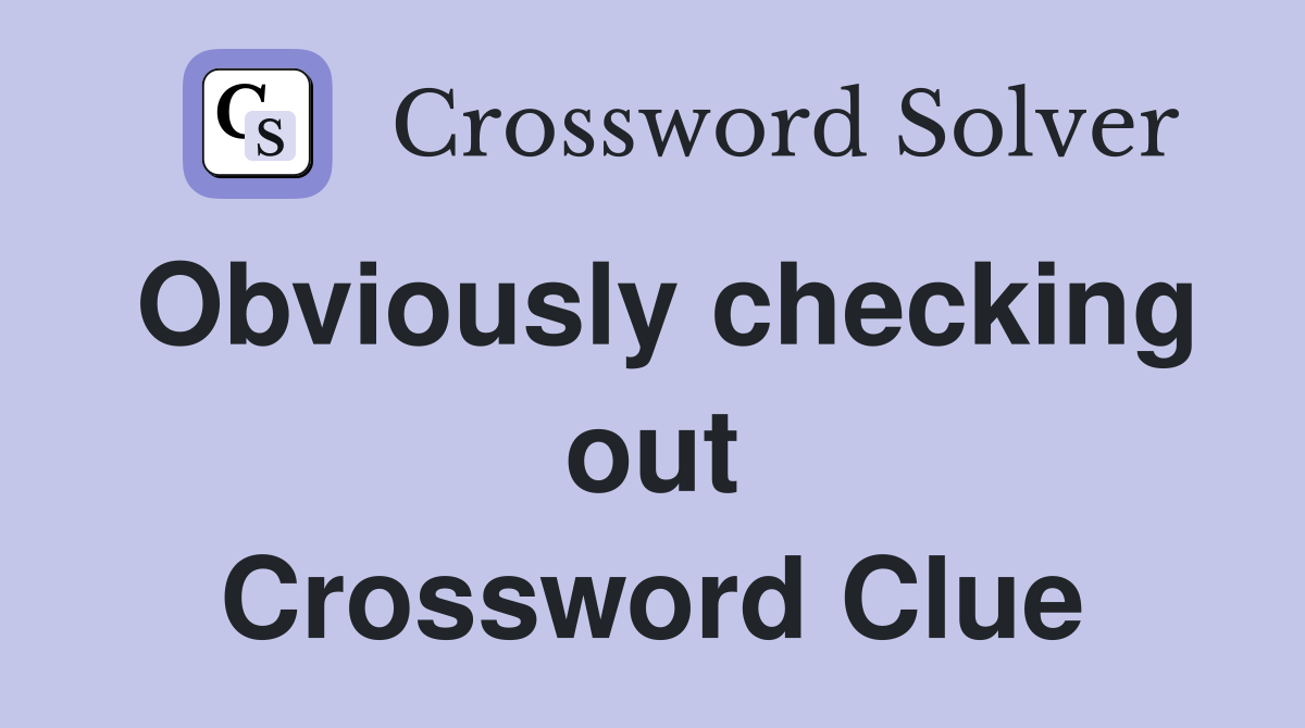 Obviously checking out Crossword Clue