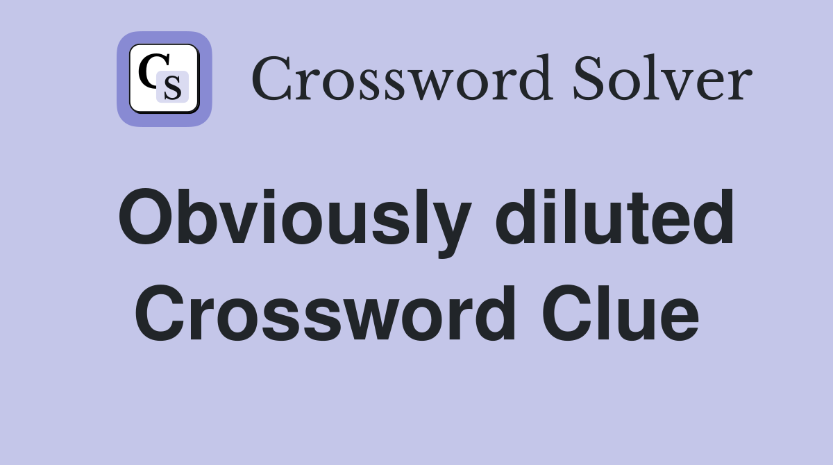 Obviously diluted Crossword Clue