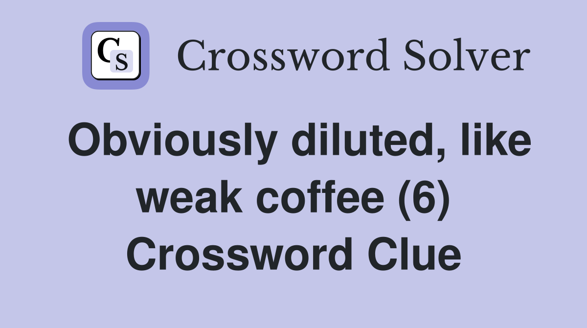 Obviously diluted, like weak coffee (6) Crossword Clue