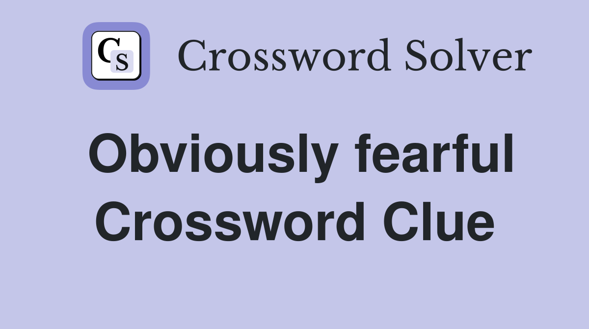 Obviously fearful Crossword Clue