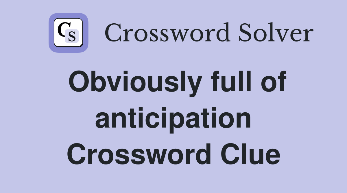 Obviously full of anticipation Crossword Clue