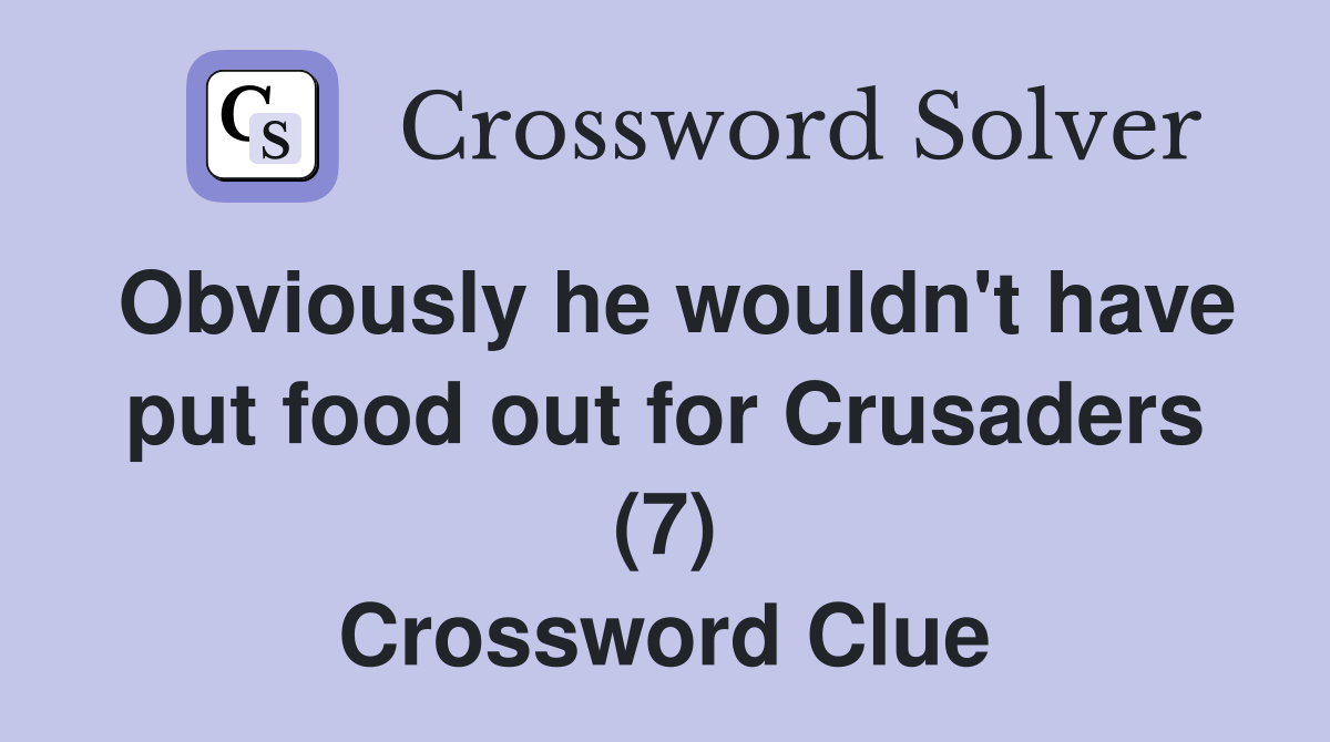 Obviously he wouldn't have put food out for Crusaders (7) Crossword Clue