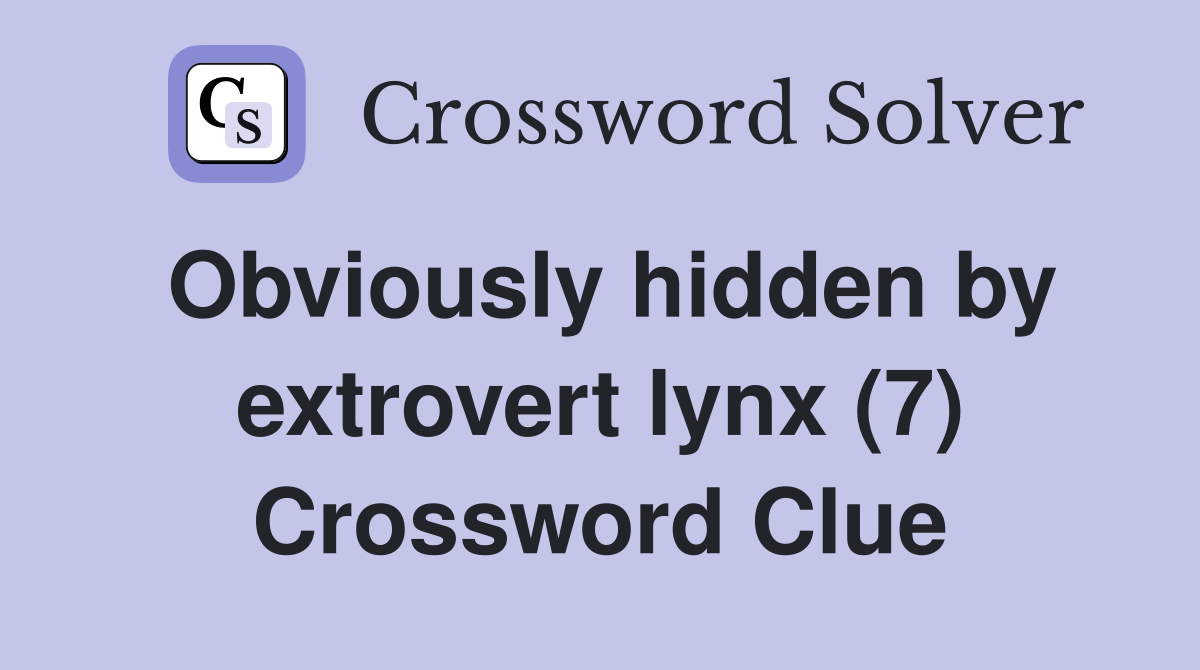 Obviously hidden by extrovert lynx (7) Crossword Clue