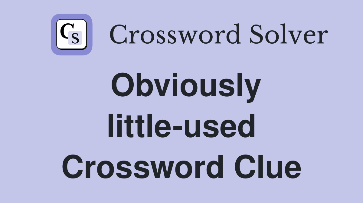 Obviously little-used Crossword Clue