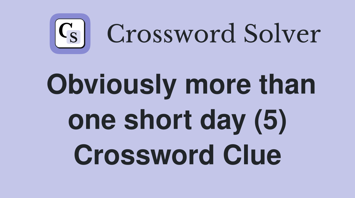 Obviously more than one short day (5) Crossword Clue