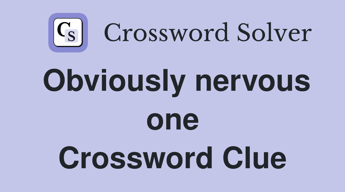 Obviously nervous one Crossword Clue