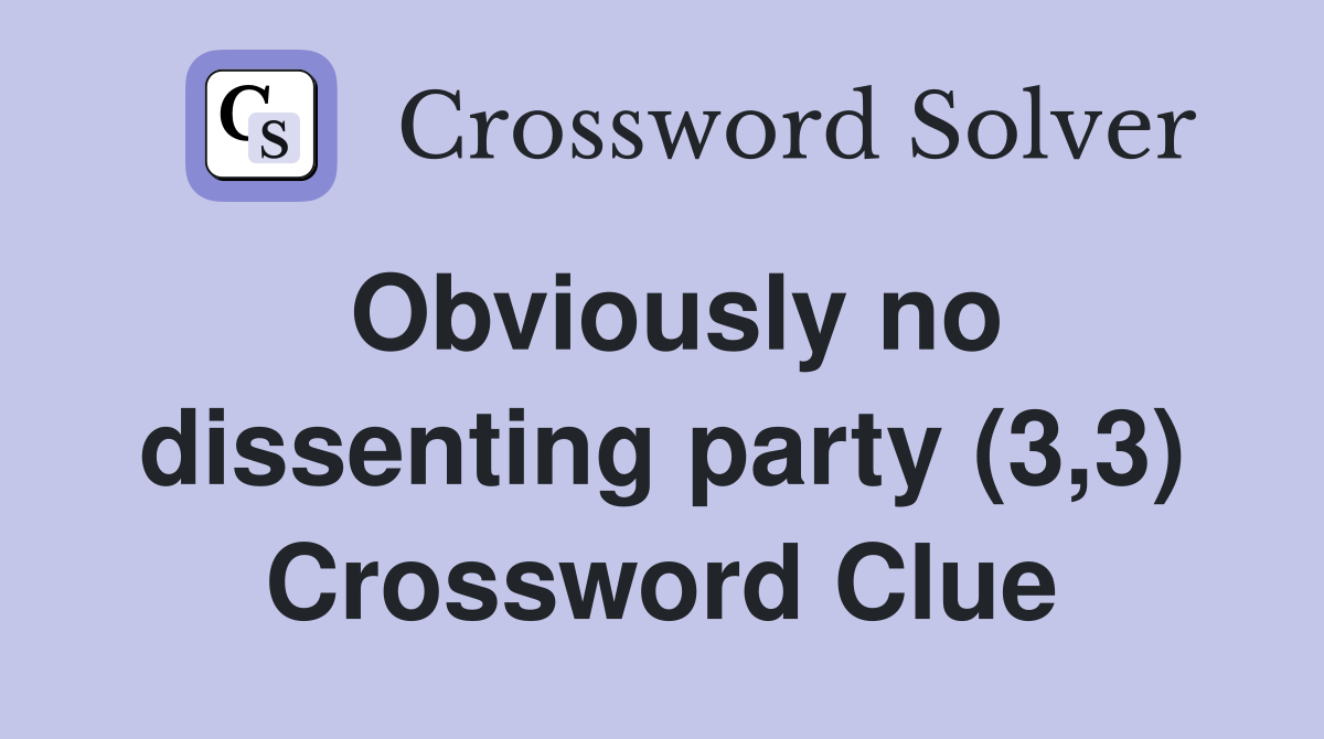 Obviously no dissenting party (3,3) Crossword Clue