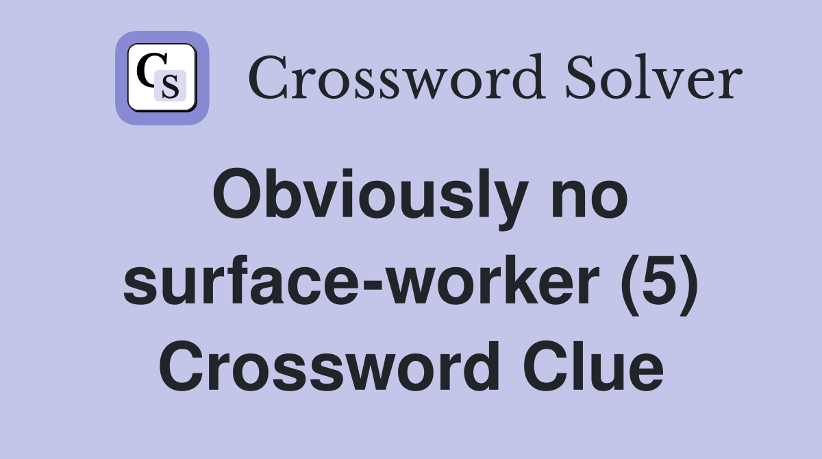 Obviously no surface-worker (5) Crossword Clue