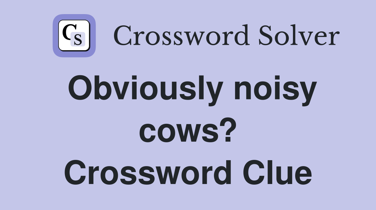 Obviously noisy cows? Crossword Clue