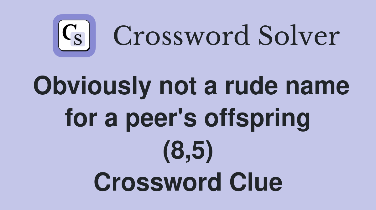 Obviously not a rude name for a peer's offspring (8,5) Crossword Clue