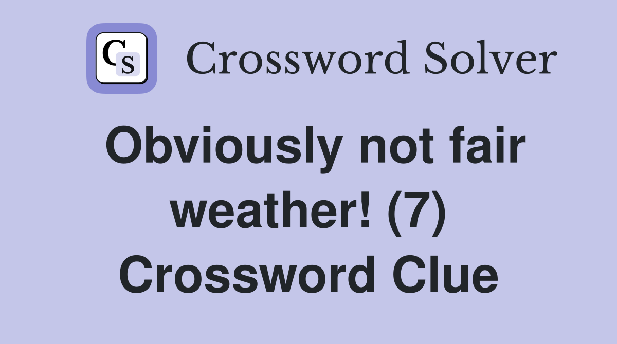 Obviously not fair weather! (7) Crossword Clue