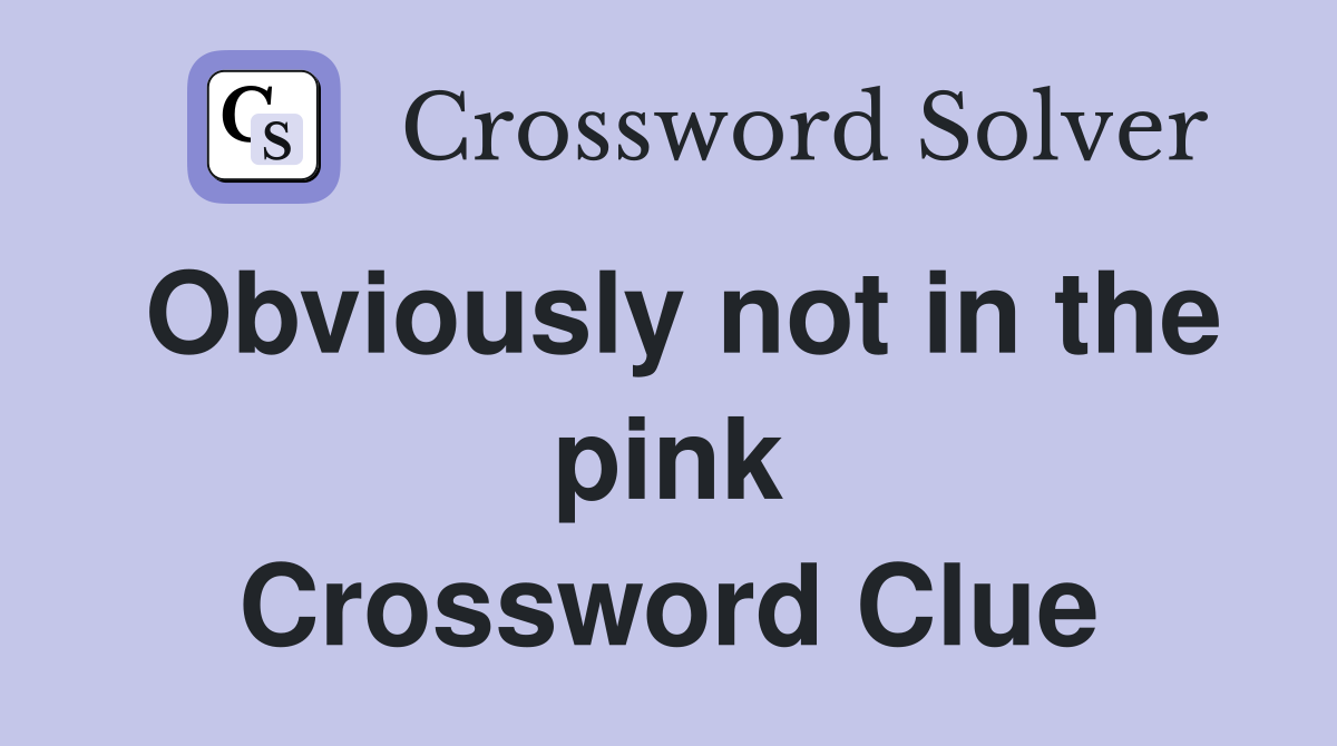 Obviously not in the pink Crossword Clue