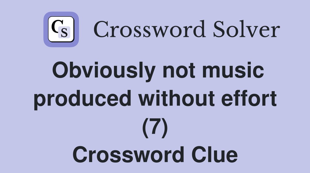 Obviously not music produced without effort (7) Crossword Clue