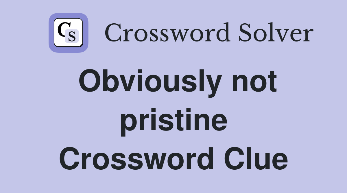 Obviously not pristine Crossword Clue