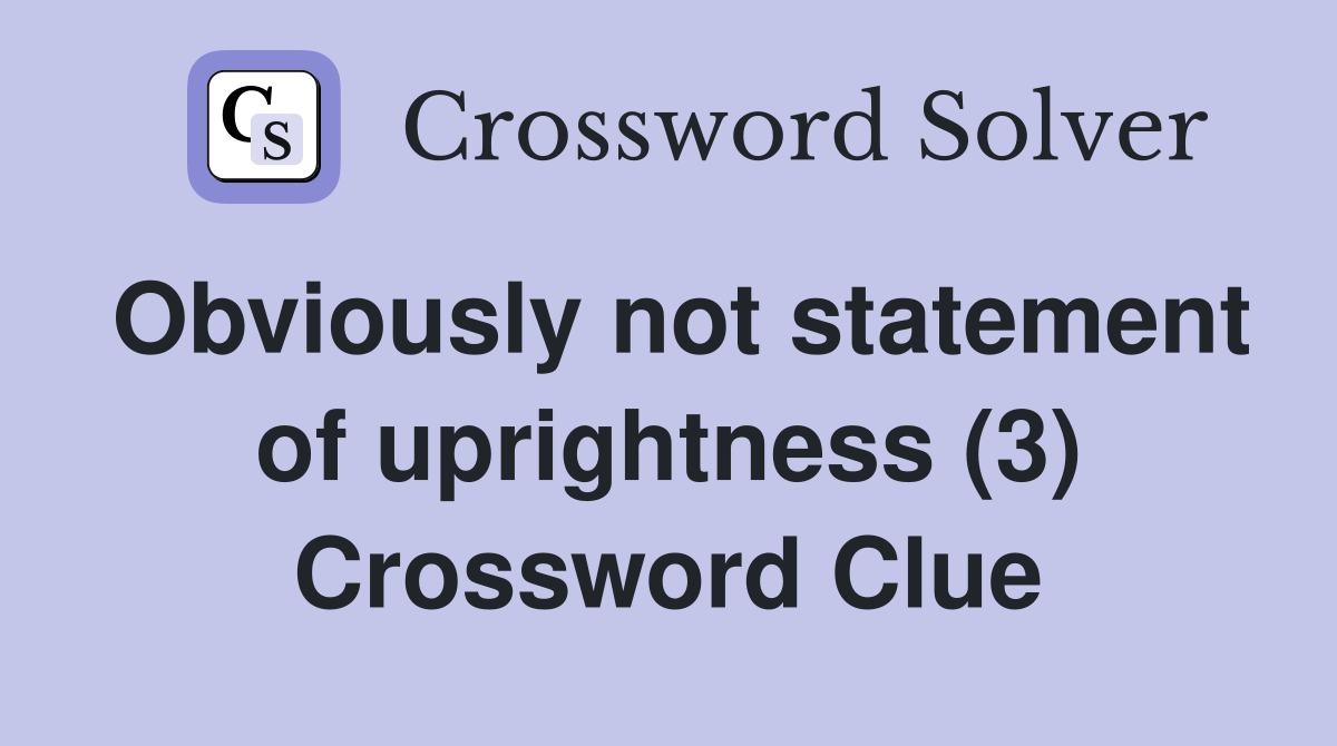 Obviously not statement of uprightness (3) Crossword Clue