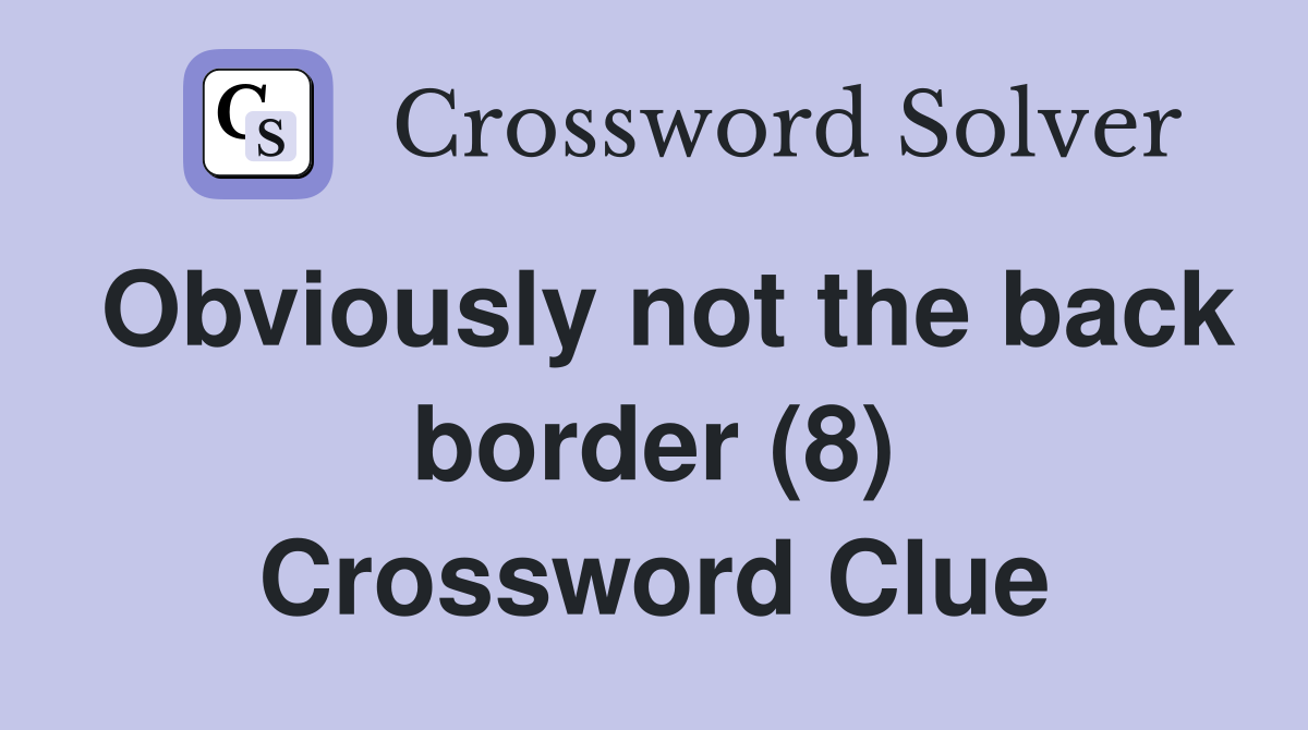 Obviously not the back border (8) Crossword Clue