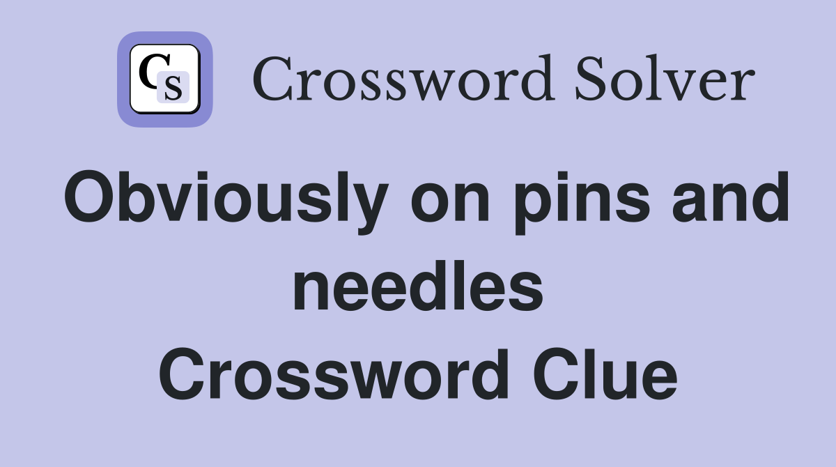 Obviously on pins and needles Crossword Clue