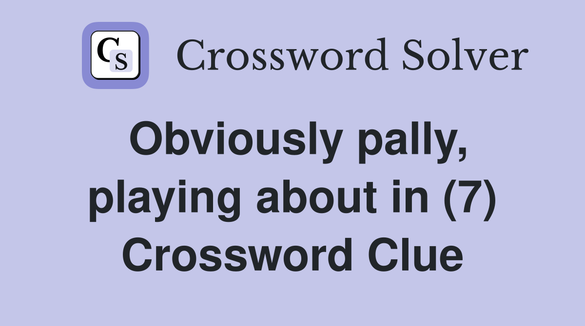 Obviously pally, playing about in (7) Crossword Clue